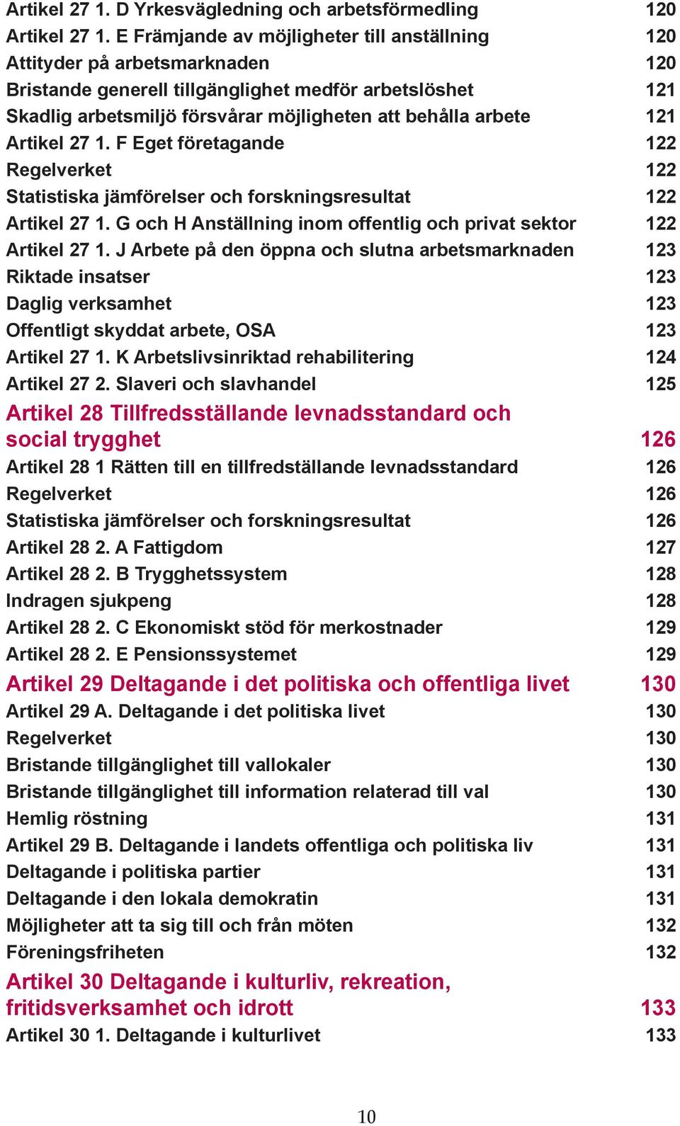 121 Artikel 27 1. F Eget företagande 122 Regelverket 122 Statistiska jämförelser och forskningsresultat 122 Artikel 27 1. G och H Anställning inom offentlig och privat sektor 122 Artikel 27 1.