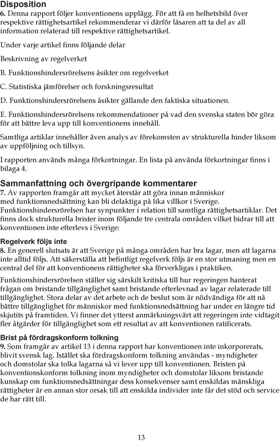 Under varje artikel finns följande delar Beskrivning av regelverket B. Funktionshindersrörelsens åsikter om regelverket C. Statistiska jämförelser och forskningsresultat D.