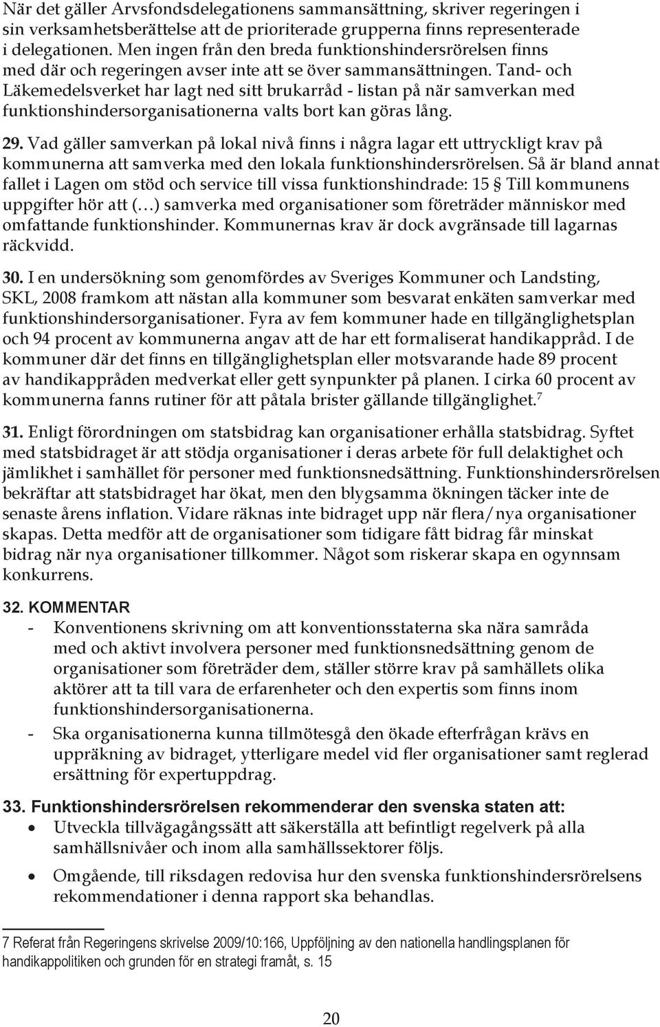 Tand- och Läkemedelsverket har lagt ned sitt brukarråd - listan på när samverkan med funktionshindersorganisationerna valts bort kan göras lång. 29.