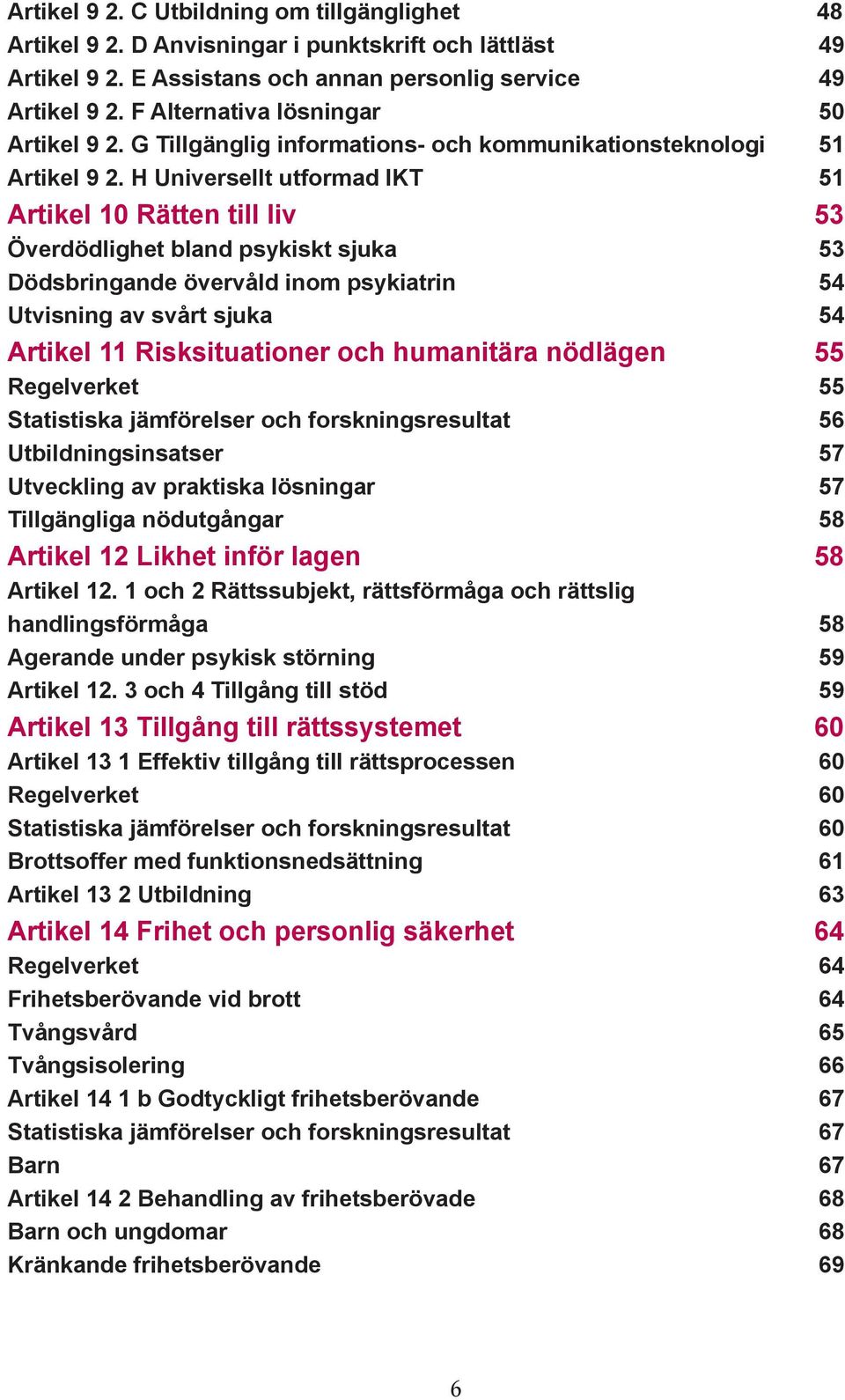 H Universellt utformad IKT 51 Artikel 10 Rätten till liv 53 Överdödlighet bland psykiskt sjuka 53 Dödsbringande övervåld inom psykiatrin 54 Utvisning av svårt sjuka 54 Artikel 11 Risksituationer och