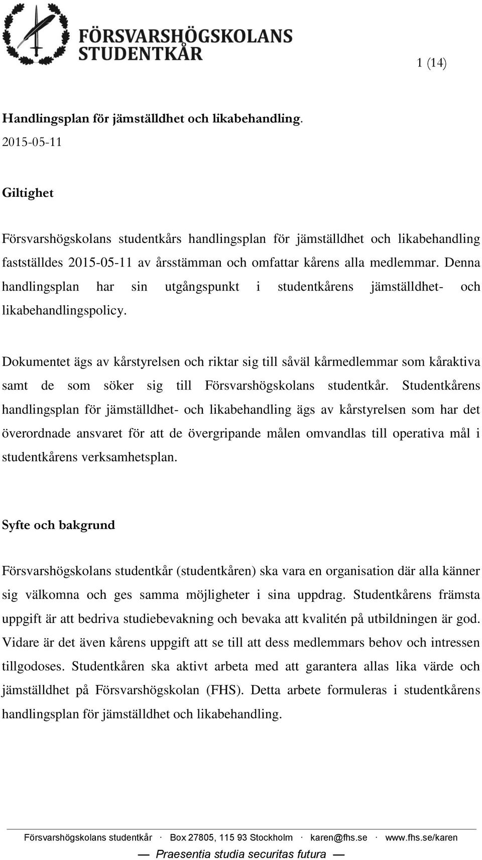 Denna handlingsplan har sin utgångspunkt i studentkårens jämställdhet- och likabehandlingspolicy.