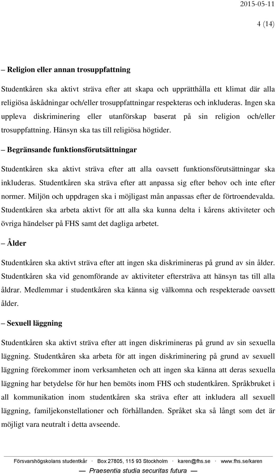 Begränsande funktionsförutsättningar Studentkåren ska aktivt sträva efter att alla oavsett funktionsförutsättningar ska inkluderas.