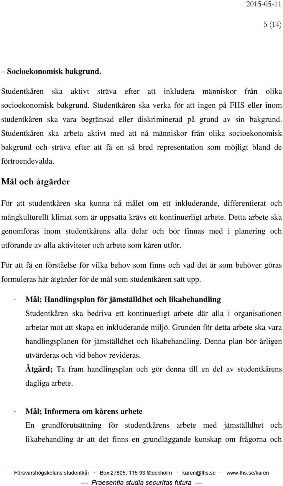 Studentkåren ska arbeta aktivt med att nå människor från olika socioekonomisk bakgrund och sträva efter att få en så bred representation som möjligt bland de förtroendevalda.