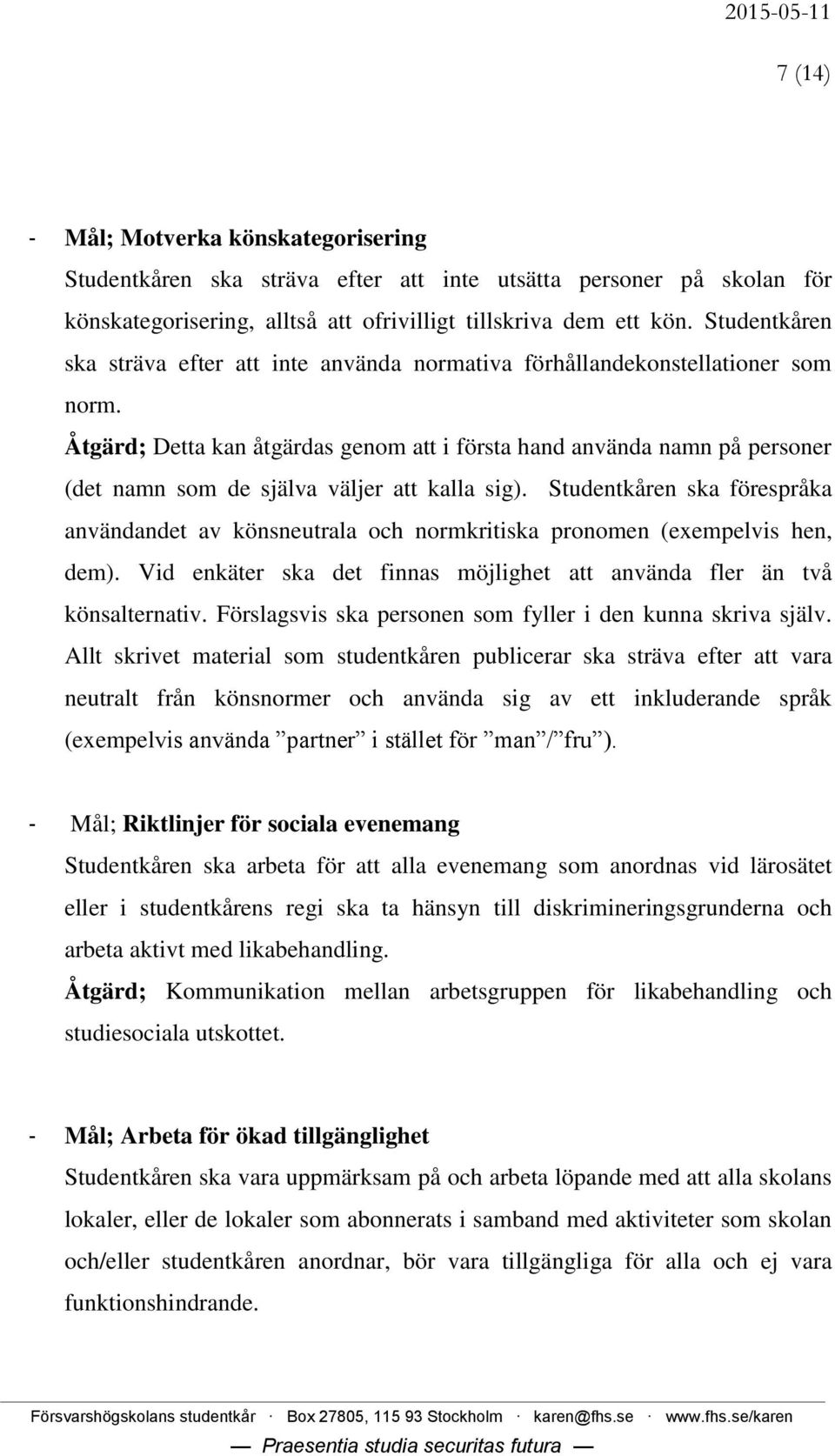 Åtgärd; Detta kan åtgärdas genom att i första hand använda namn på personer (det namn som de själva väljer att kalla sig).