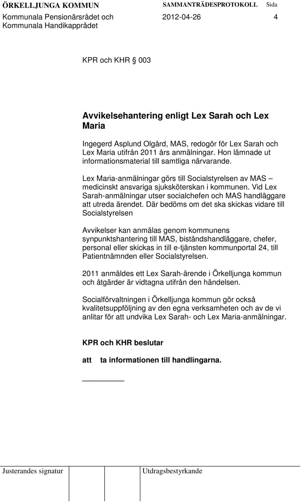 Vid Lex Sarah-anmälningar utser socialchefen och MAS handläggare utreda ärendet.