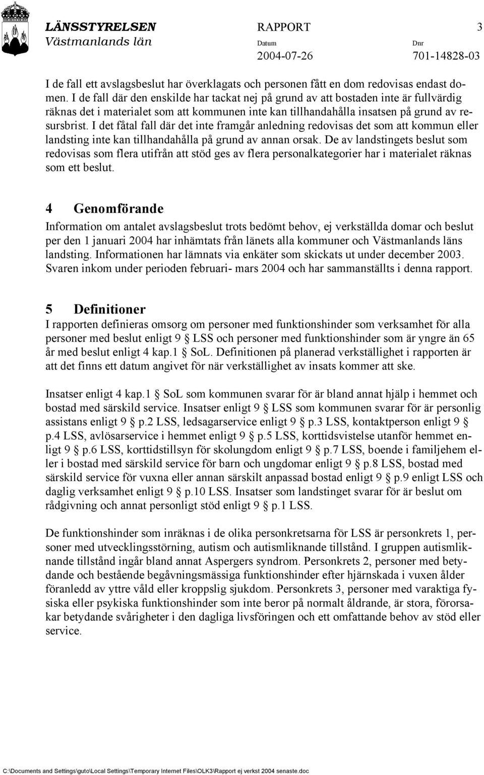 I det fåtal fall där det inte framgår anledning redovisas det som att kommun eller landsting inte kan tillhandahålla på grund av annan orsak.