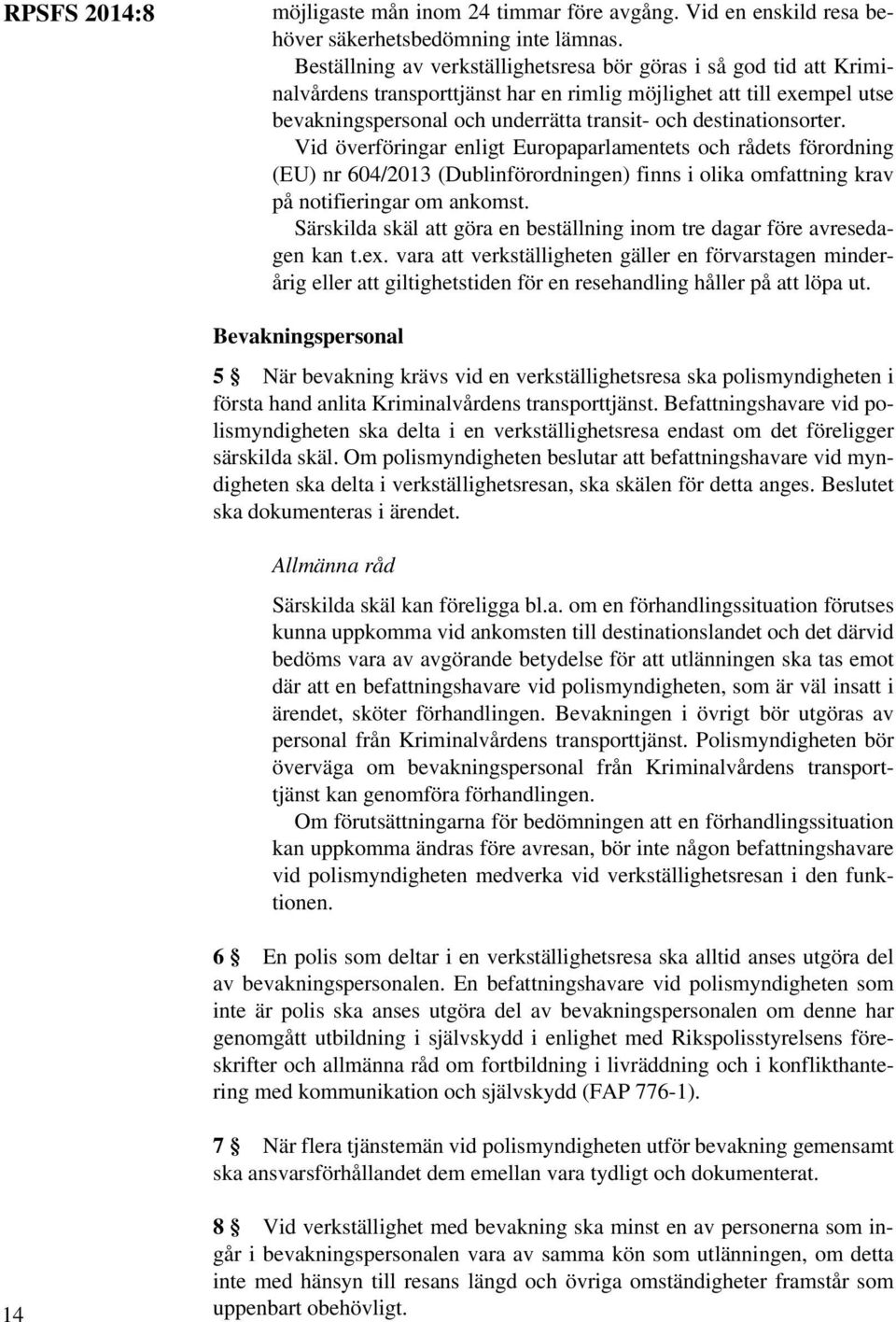 destinationsorter. Vid överföringar enligt Europaparlamentets och rådets förordning (EU) nr 604/2013 (Dublinförordningen) finns i olika omfattning krav på notifieringar om ankomst.