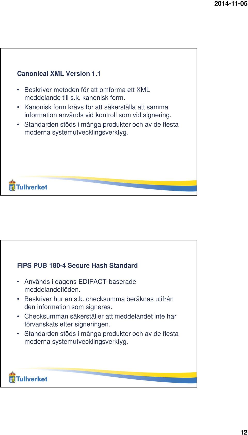 Standarden stöds i många produkter och av de flesta moderna systemutvecklingsverktyg.