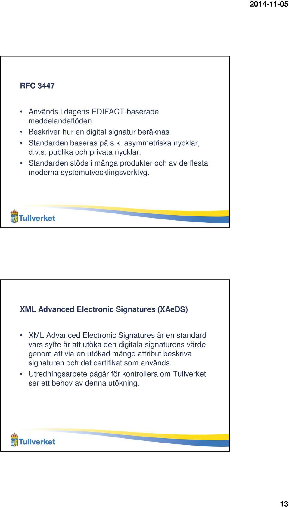 XML Advanced Electronic Signatures (XAeDS) XML Advanced Electronic Signatures är en standard vars syfte är att utöka den digitala signaturens värde