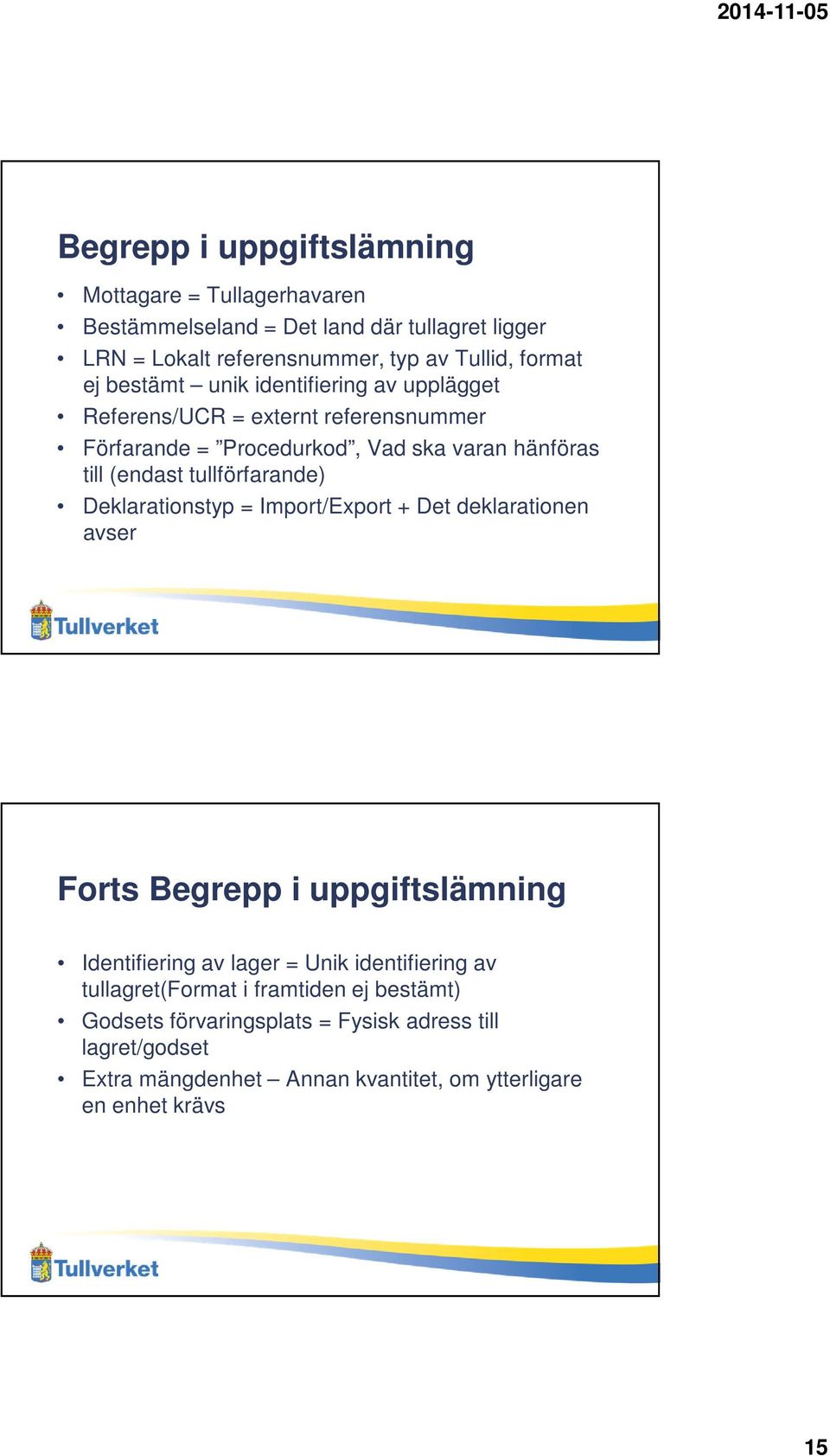 tullförfarande) Deklarationstyp = Import/Export + Det deklarationen avser Forts Begrepp i uppgiftslämning Identifiering av lager = Unik identifiering av