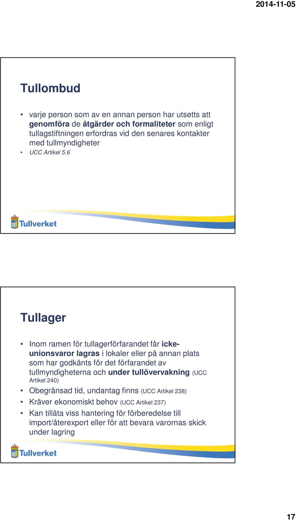 6 Tullager Inom ramen för tullagerförfarandet får ickeunionsvaror lagras i lokaler eller på annan plats som har godkänts för det förfarandet av