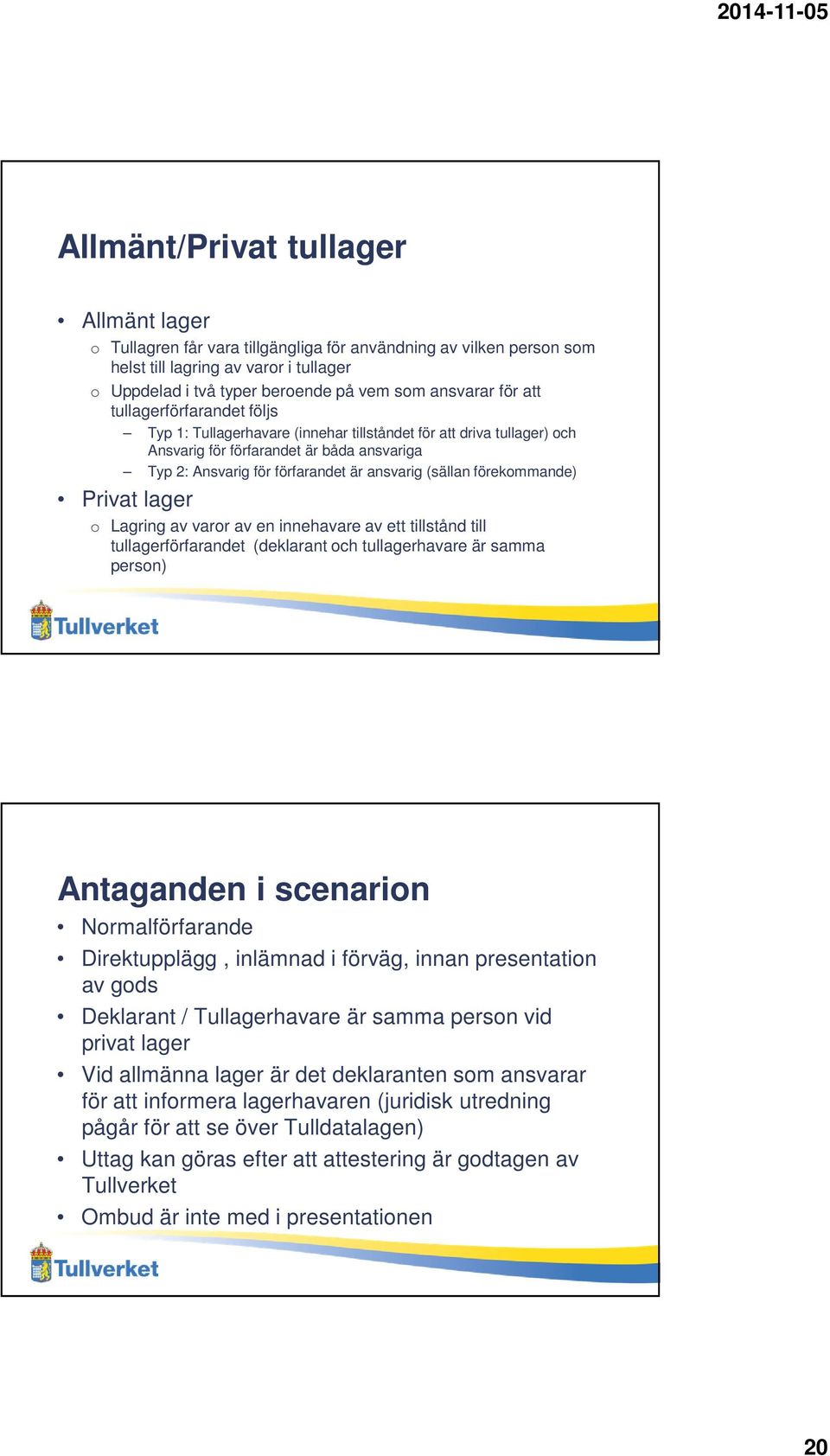 förekommande) Privat lager o Lagring av varor av en innehavare av ett tillstånd till tullagerförfarandet (deklarant och tullagerhavare är samma person) Antaganden i scenarion Normalförfarande