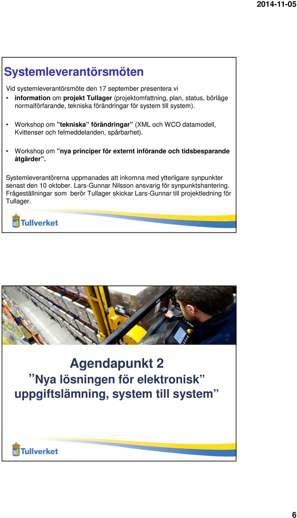 Workshop om nya principer för externt införande och tidsbesparande åtgärder. Systemleverantörerna uppmanades att inkomna med ytterligare synpunkter senast den 10 oktober.