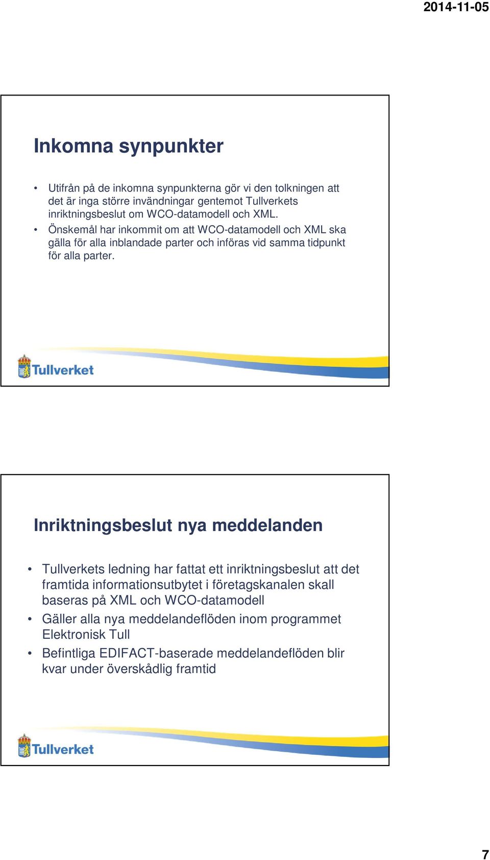 Inriktningsbeslut nya meddelanden Tullverkets ledning har fattat ett inriktningsbeslut att det framtida informationsutbytet i företagskanalen skall baseras på