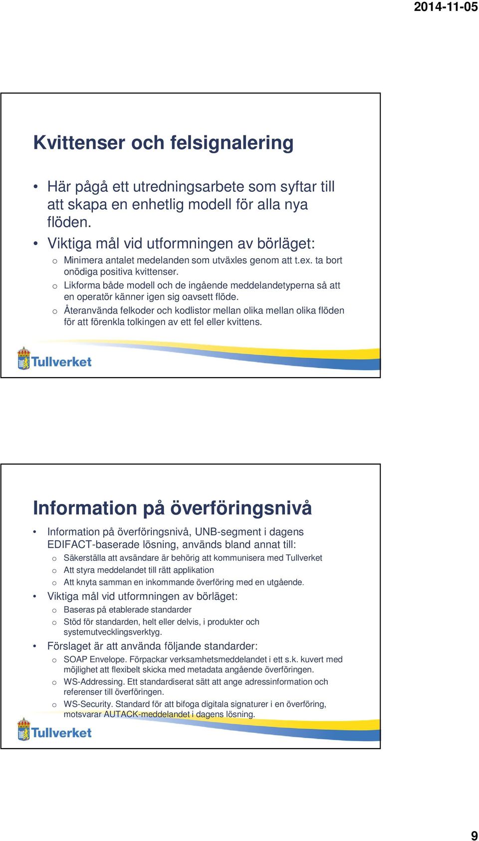 o Likforma både modell och de ingående meddelandetyperna så att en operatör känner igen sig oavsett flöde.