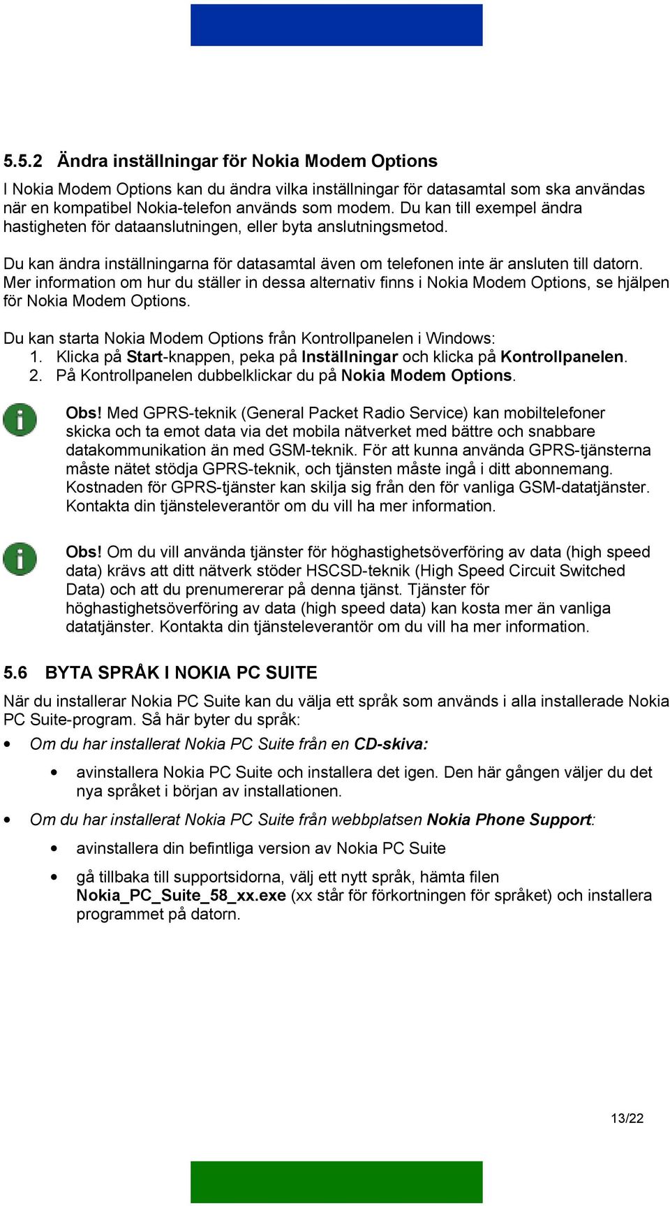 Mer information om hur du ställer in dessa alternativ finns i Nokia Modem Options, se hjälpen för Nokia Modem Options. Du kan starta Nokia Modem Options från Kontrollpanelen i Windows: 1.