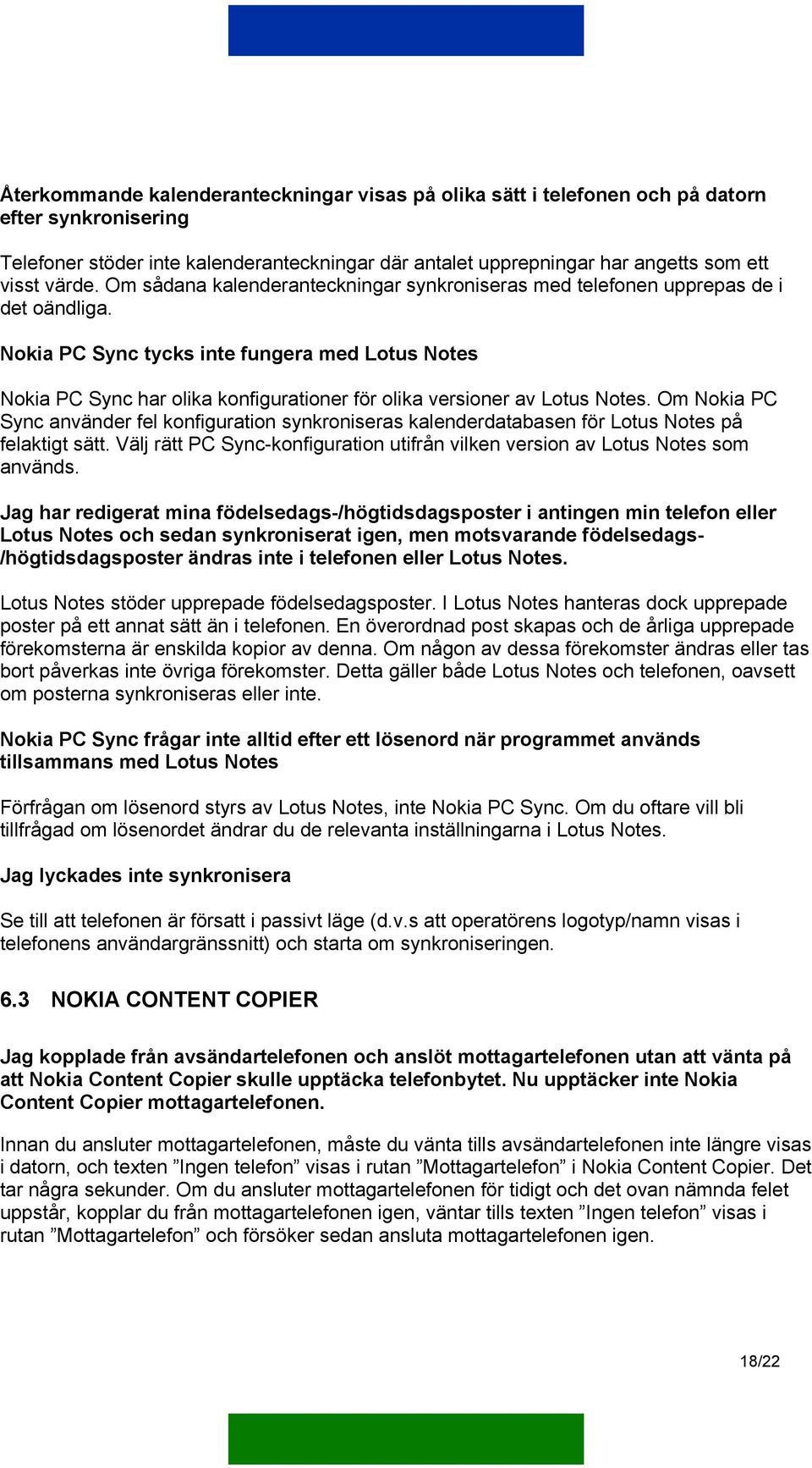 Nokia PC Sync tycks inte fungera med Lotus Notes Nokia PC Sync har olika konfigurationer för olika versioner av Lotus Notes.