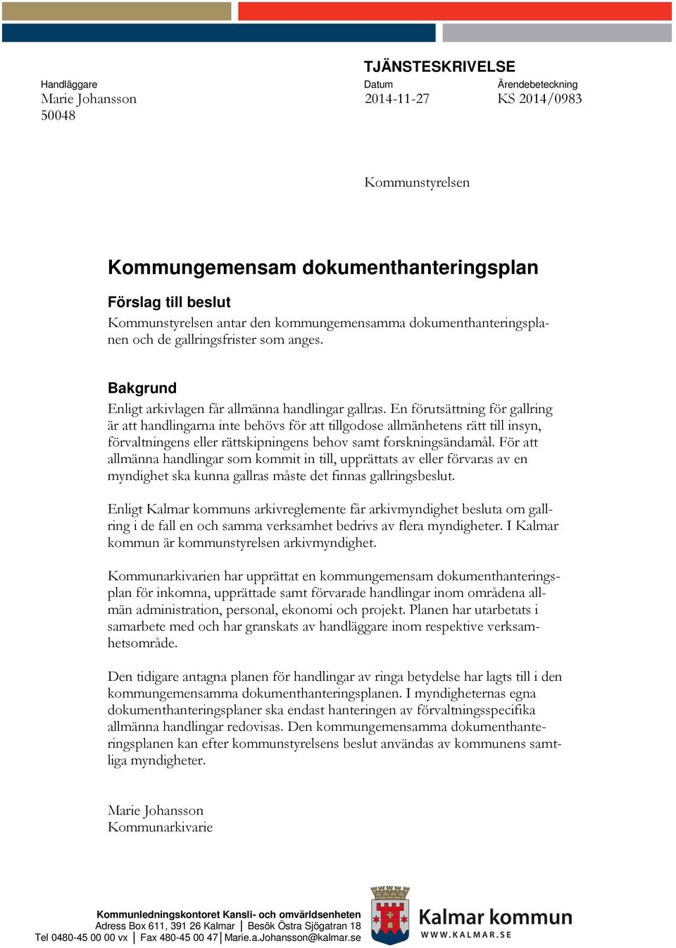 En förutsättning för gallring är att handlingarna inte behövs för att tillgodose allmänhetens rätt till insyn, förvaltningens eller rättskipningens behov samt forskningsändamål.