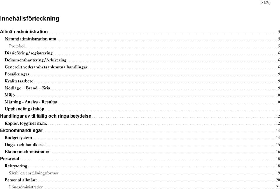 .. 10 Upphandling/Inköp... 11 Handlingar av tillfällig och ringa betydelse... 12 Kopior, loggfiler m.m.... 12 Ekonomihandlingar... 14 Budgetsystem.