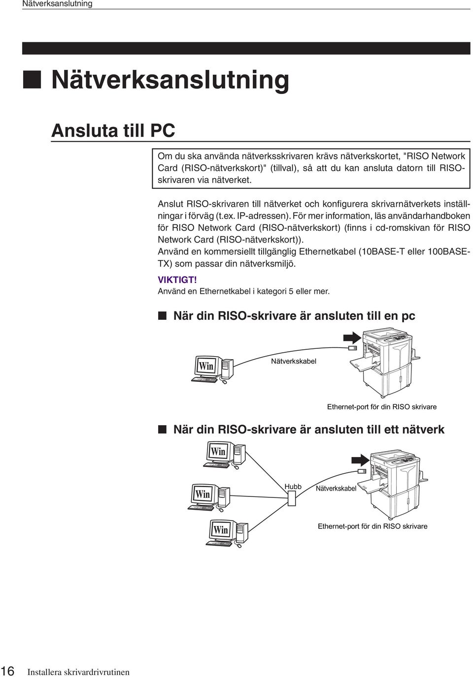 För mer information, läs användarhandboken för RISO Network Card (RISO-nätverkskort) (finns i cd-romskivan för RISO Network Card (RISO-nätverkskort)).