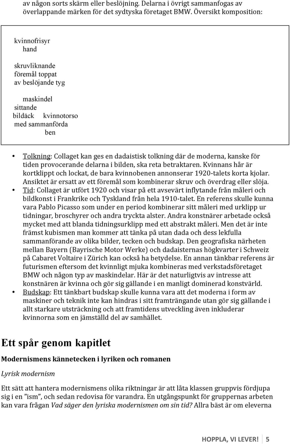 de moderna, kanske för tiden provocerande delarna i bilden, ska reta betraktaren. Kvinnans hår är kortklippt och lockat, de bara kvinnobenen annonserar 1920- talets korta kjolar.