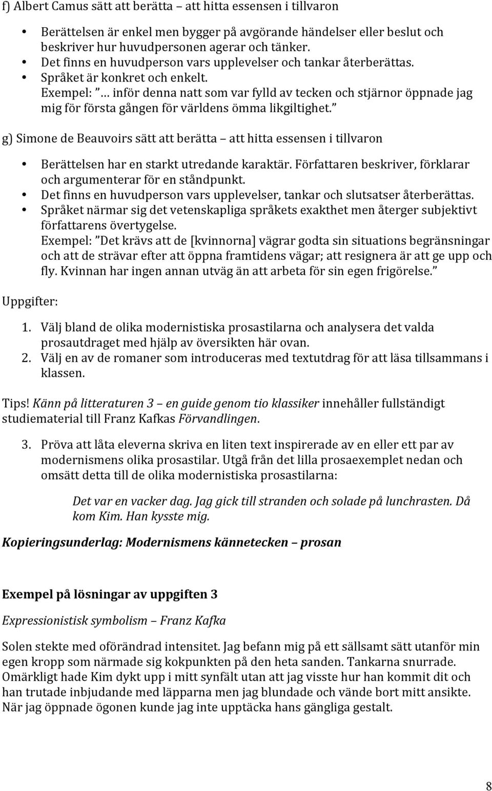 Exempel: inför denna natt som var fylld av tecken och stjärnor öppnade jag mig för första gången för världens ömma likgiltighet.