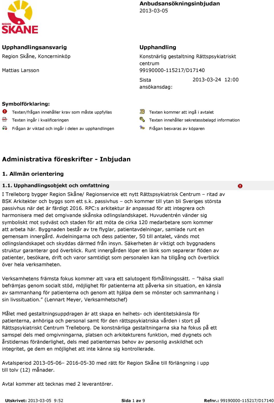 ingå i avtalet Texten innehåller sekretessbelagd information Frågan besvaras av köparen Administrativa föreskrifter - Inbjudan 1.