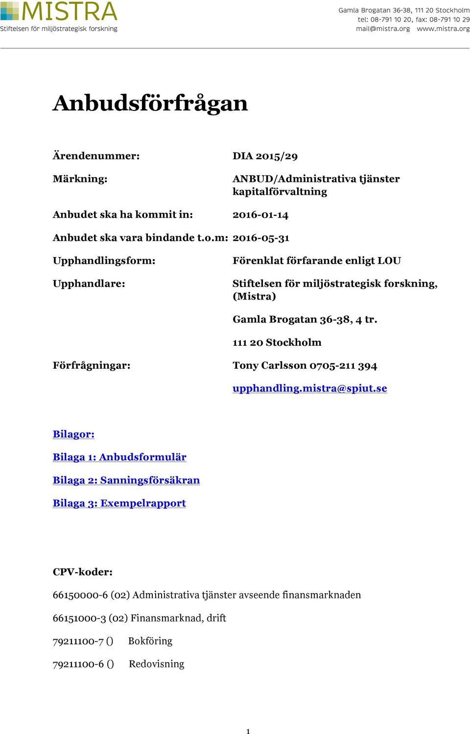 111 20 Stockholm Förfrågningar: Tony Carlsson 0705-211 394 upphandling.mistra@spiut.