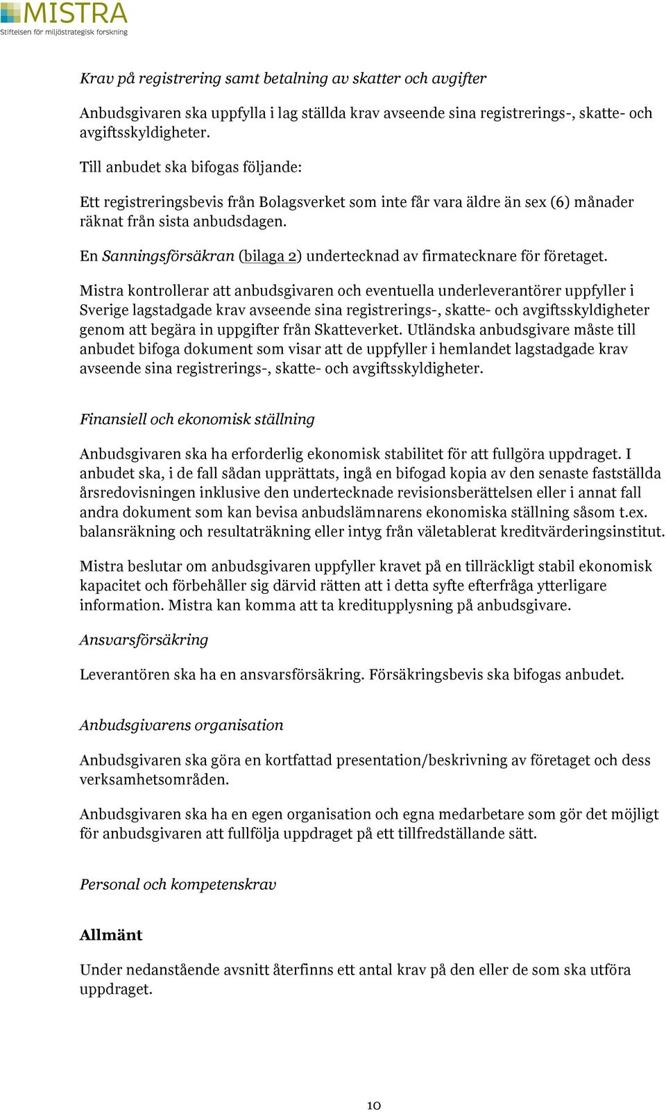 En Sanningsförsäkran (bilaga 2) undertecknad av firmatecknare för företaget.