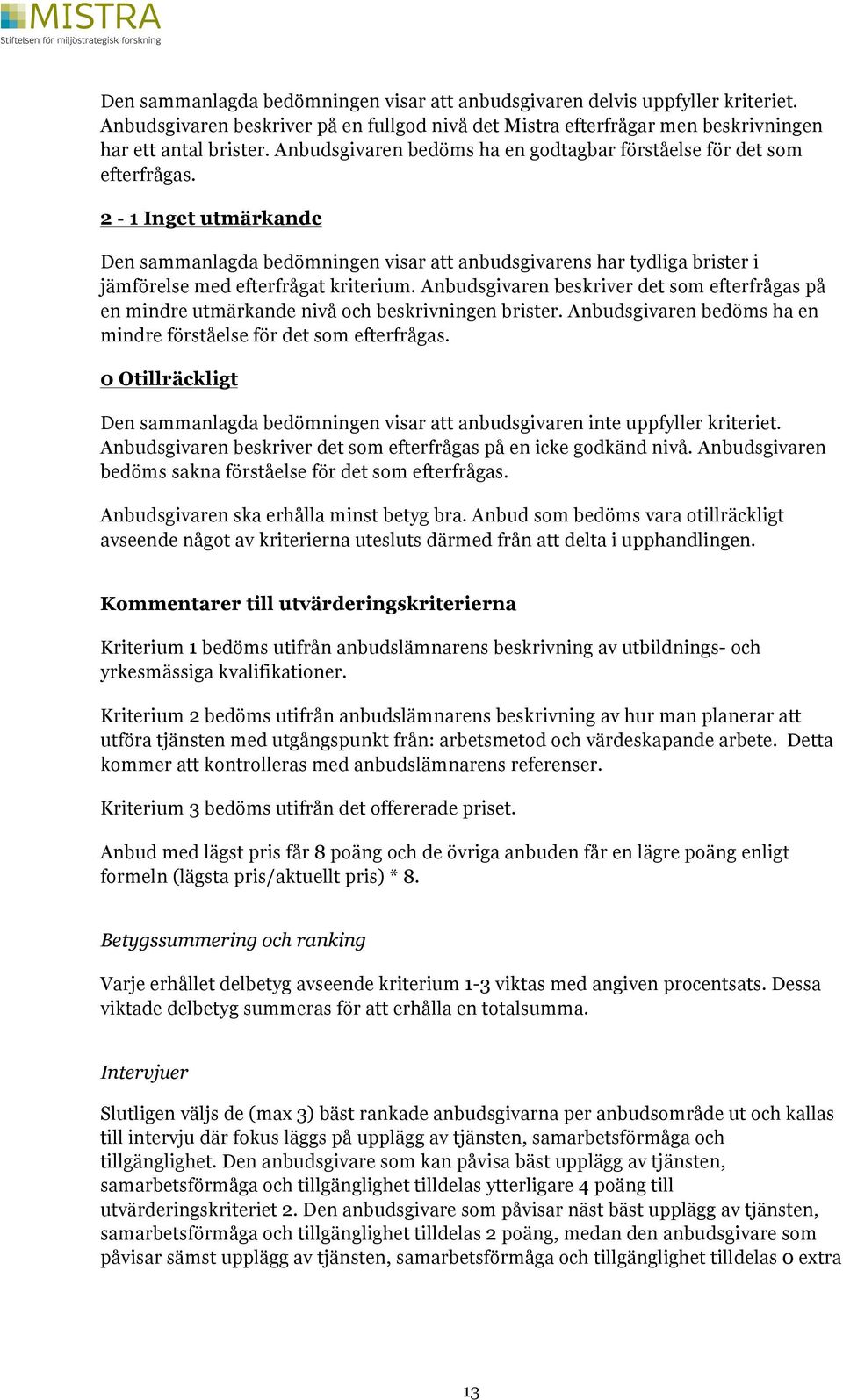 2-1 Inget utmärkande Den sammanlagda bedömningen visar att anbudsgivarens har tydliga brister i jämförelse med efterfrågat kriterium.