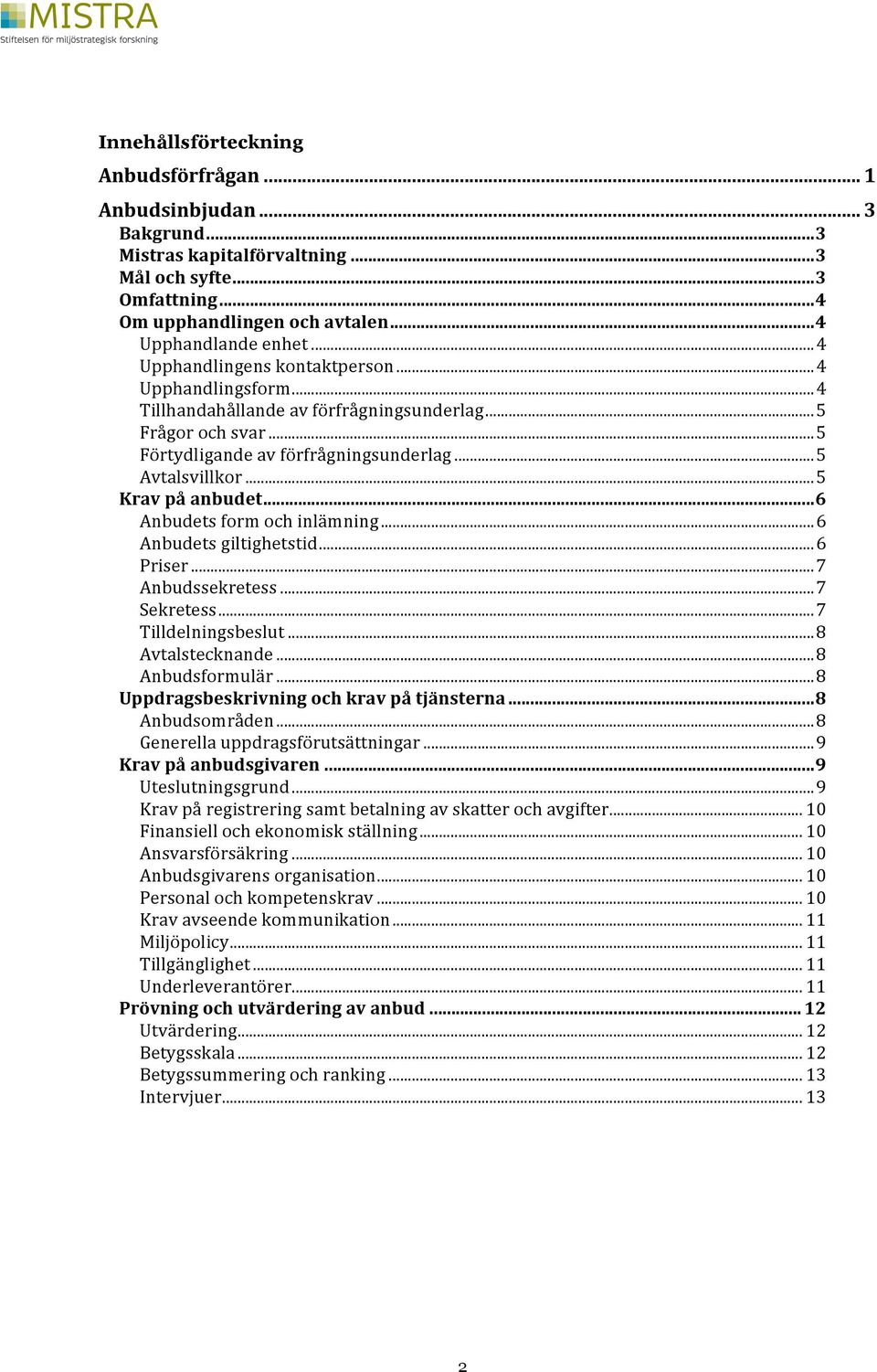 .. 5 Krav på anbudet... 6 Anbudets form och inlämning... 6 Anbudets giltighetstid... 6 Priser... 7 Anbudssekretess... 7 Sekretess... 7 Tilldelningsbeslut... 8 Avtalstecknande... 8 Anbudsformulär.
