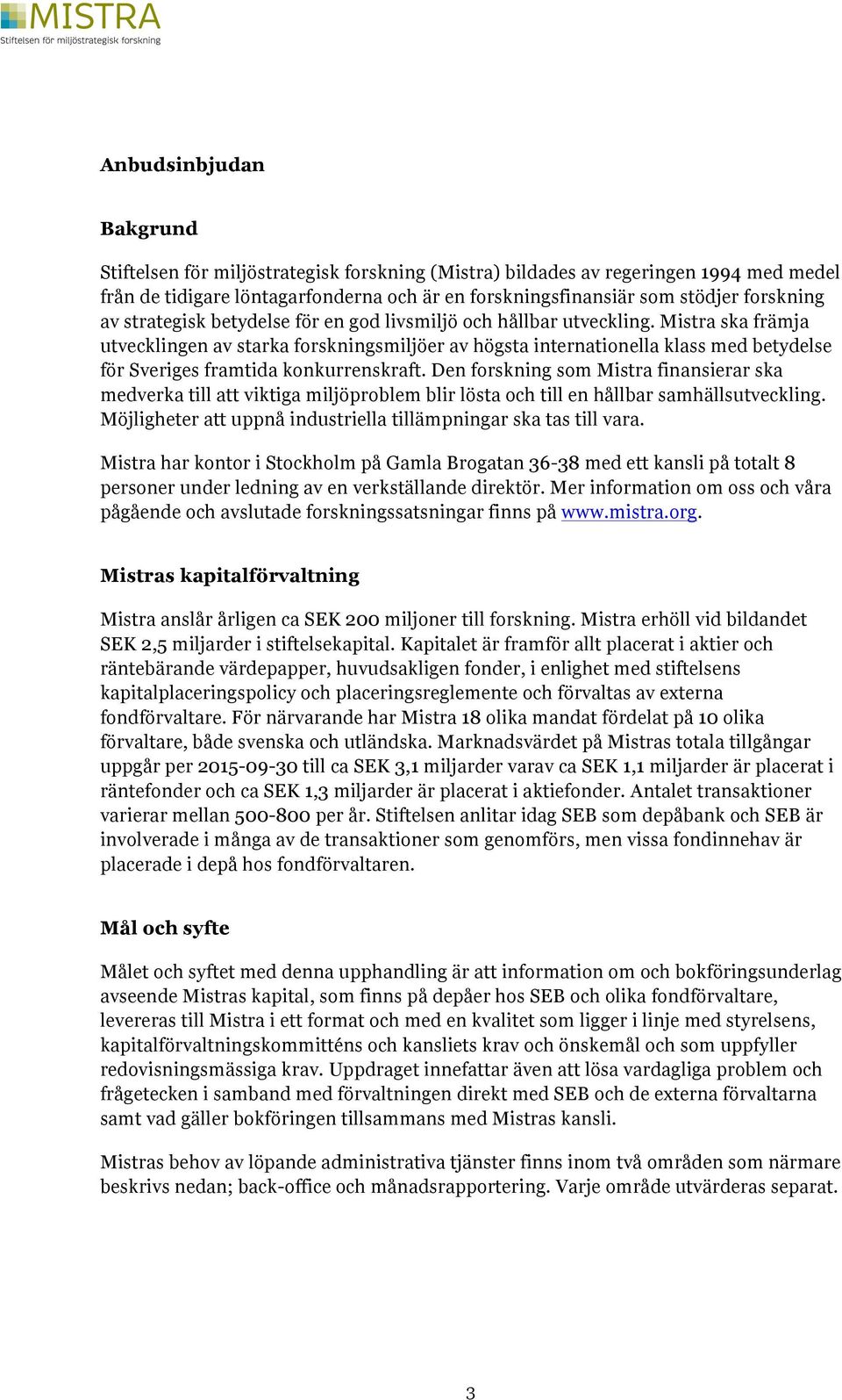 Mistra ska främja utvecklingen av starka forskningsmiljöer av högsta internationella klass med betydelse för Sveriges framtida konkurrenskraft.