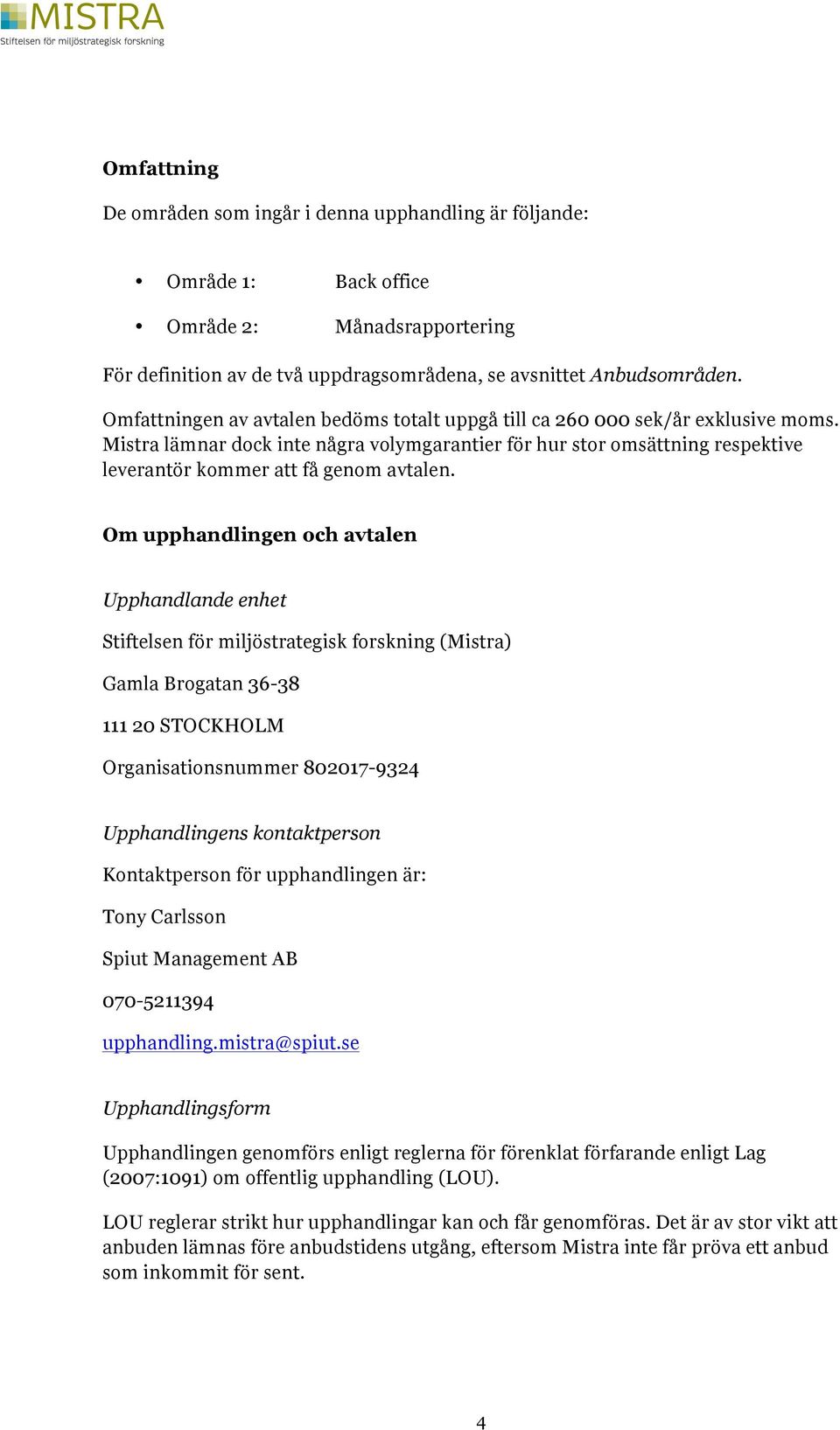 Mistra lämnar dock inte några volymgarantier för hur stor omsättning respektive leverantör kommer att få genom avtalen.