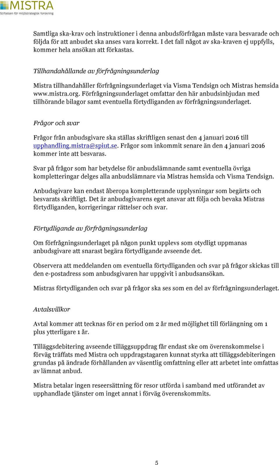 Tillhandahållande av förfrågningsunderlag Mistra tillhandahåller förfrågningsunderlaget via Visma Tendsign och Mistras hemsida www.mistra.org.