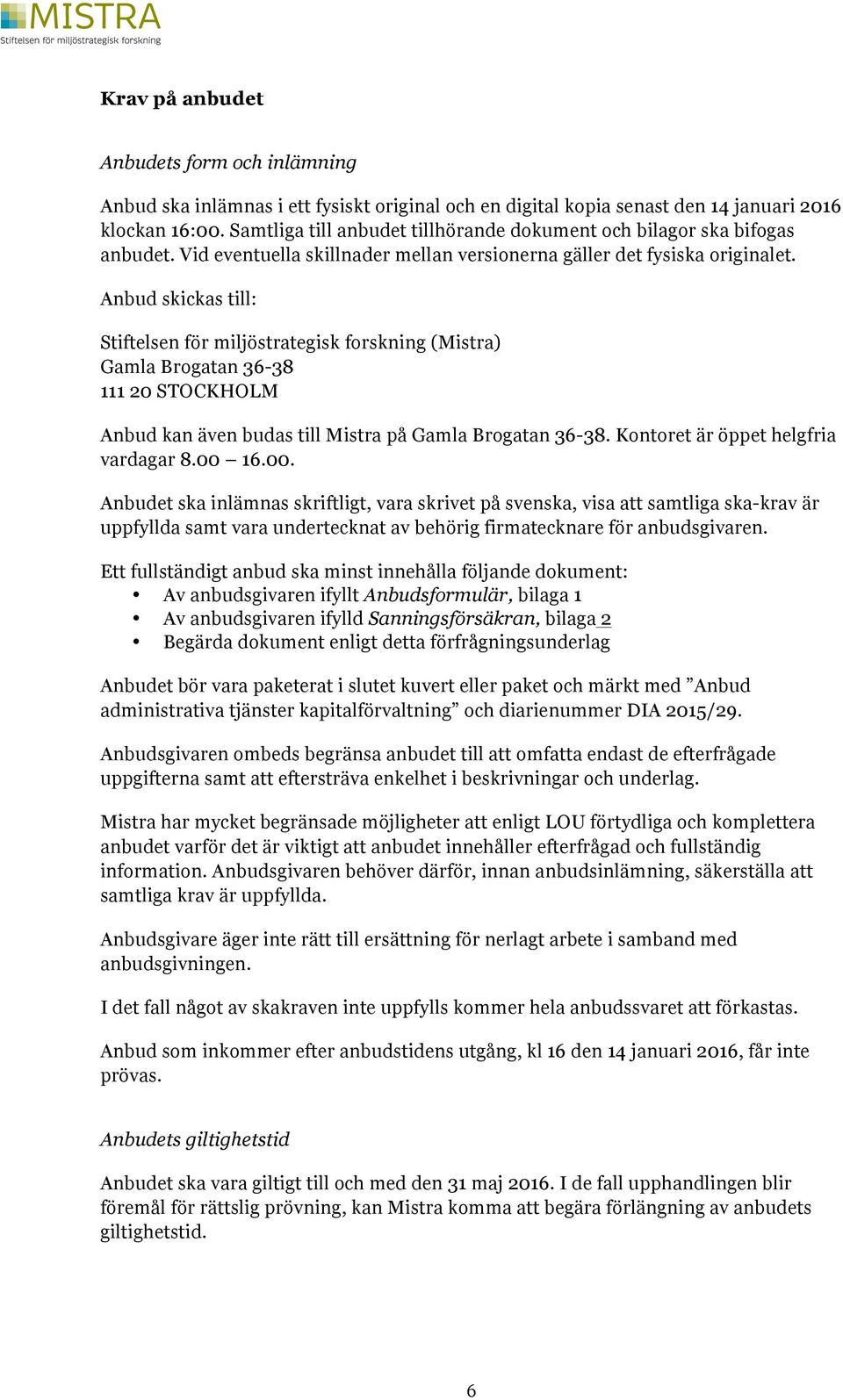 Anbud skickas till: Stiftelsen för miljöstrategisk forskning (Mistra) Gamla Brogatan 36-38 111 20 STOCKHOLM Anbud kan även budas till Mistra på Gamla Brogatan 36-38.