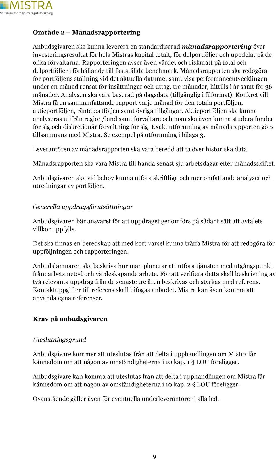 Månadsrapporten ska redogöra för portföljens ställning vid det aktuella datumet samt visa performanceutvecklingen under en månad rensat för insättningar och uttag, tre månader, hittills i år samt för