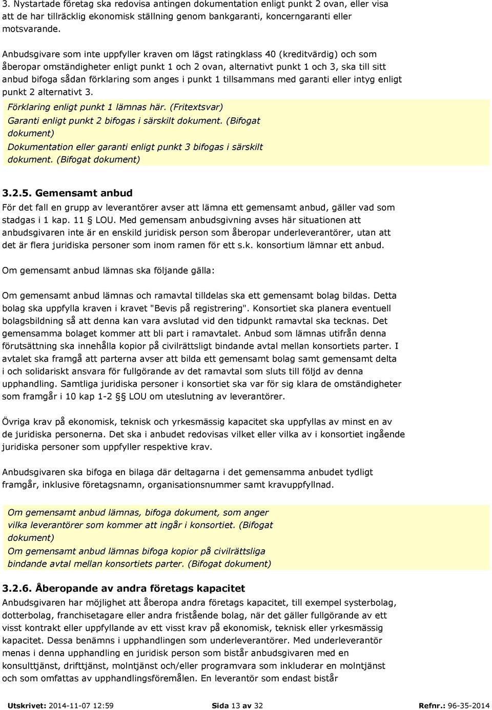 förklaring som anges i punkt 1 tillsammans med garanti eller intyg enligt punkt 2 alternativt 3. Förklaring enligt punkt 1 lämnas här. Garanti enligt punkt 2 bifogas i särskilt dokument.