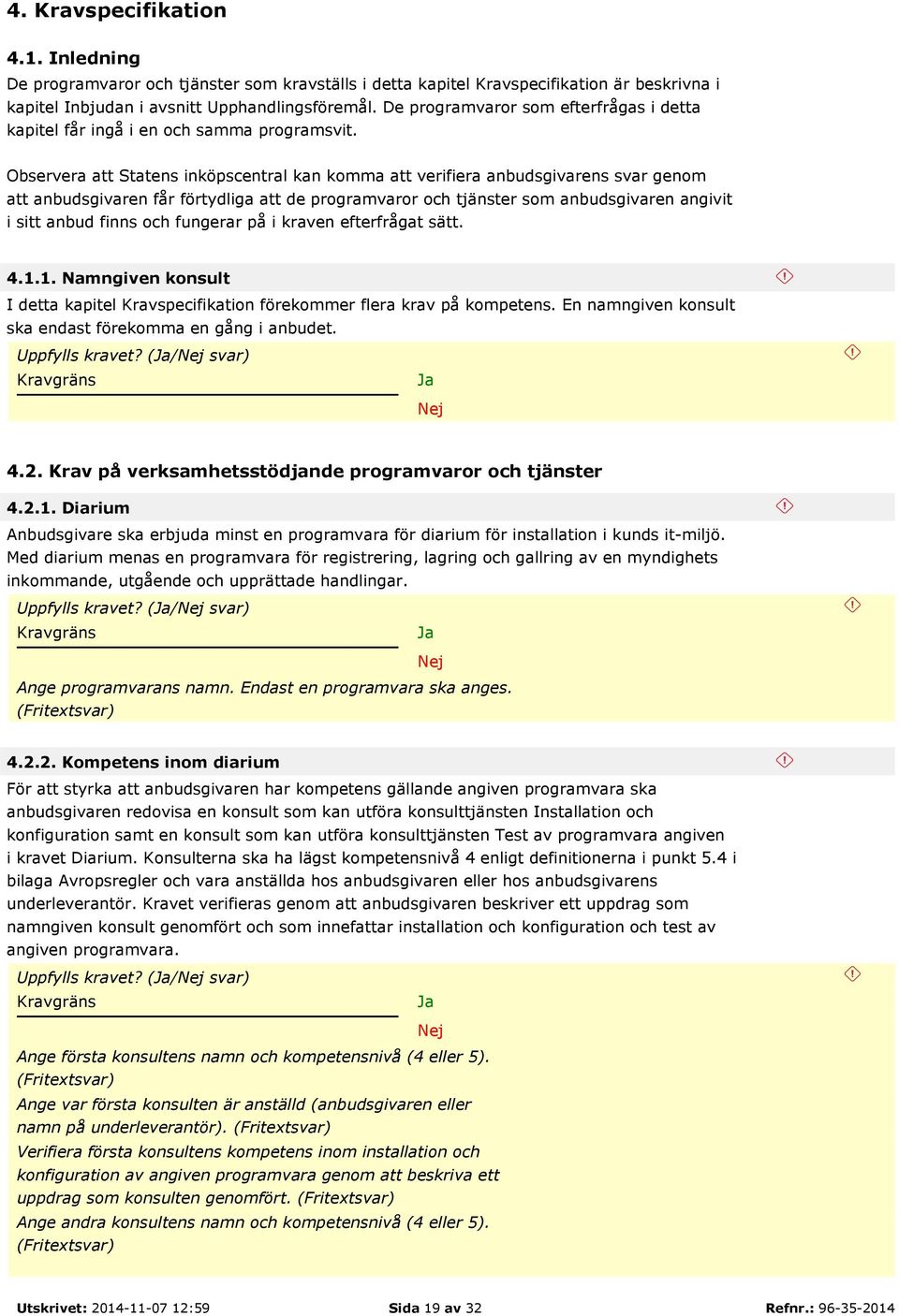 Observera att Statens inköpscentral kan komma att verifiera anbudsgivarens svar genom att anbudsgivaren får förtydliga att de programvaror och tjänster som anbudsgivaren angivit i sitt anbud finns