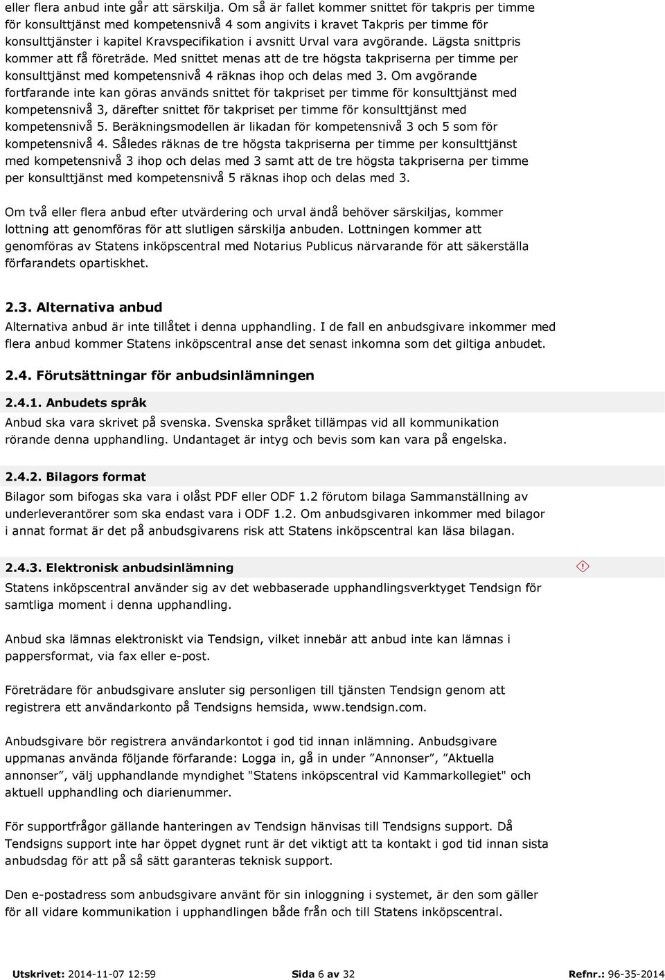 avgörande. Lägsta snittpris kommer att få företräde. Med snittet menas att de tre högsta takpriserna per timme per konsulttjänst med kompetensnivå 4 räknas ihop och delas med 3.