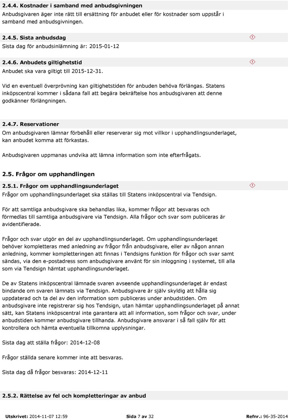 Vid en eventuell överprövning kan giltighetstiden för anbuden behöva förlängas. Statens inköpscentral kommer i sådana fall att begära bekräftelse hos anbudsgivaren att denne godkänner förlängningen.