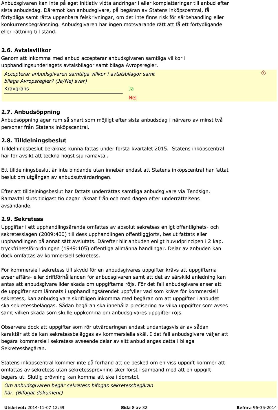 Anbudsgivaren har ingen motsvarande rätt att få ett förtydligande eller rättning till stånd. 2.6.