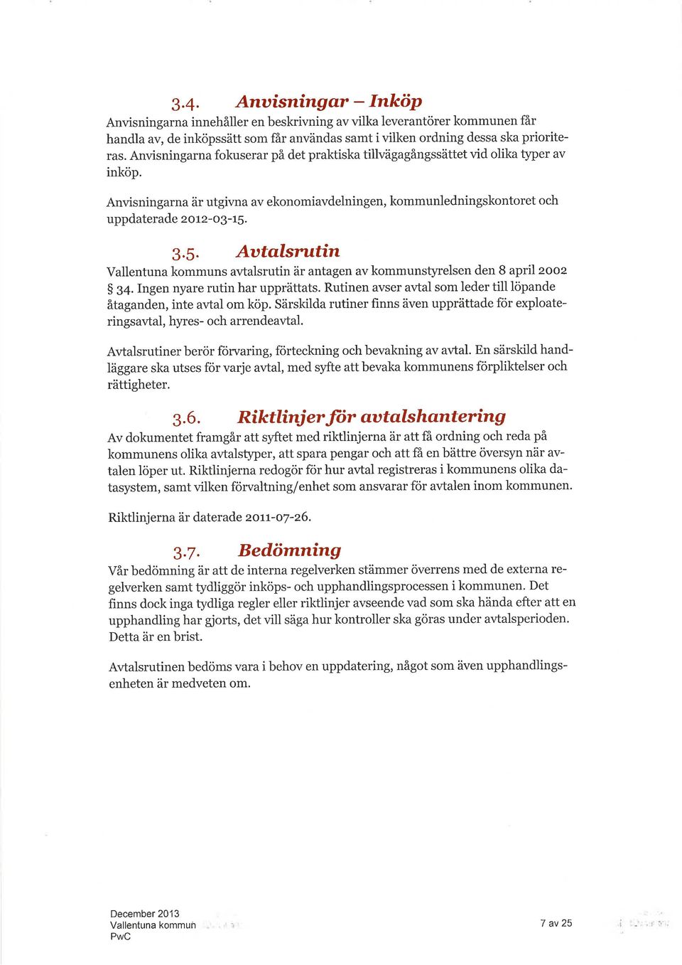 Autslsrutín s vtlsrutin är ntgen v kommunstyrelsen den 8 pril zooz g 34. Ingen nyre rutin hr upprättts. Rutinen vser vtl som leder till löpnde åtgnden, inte vtl om köp.