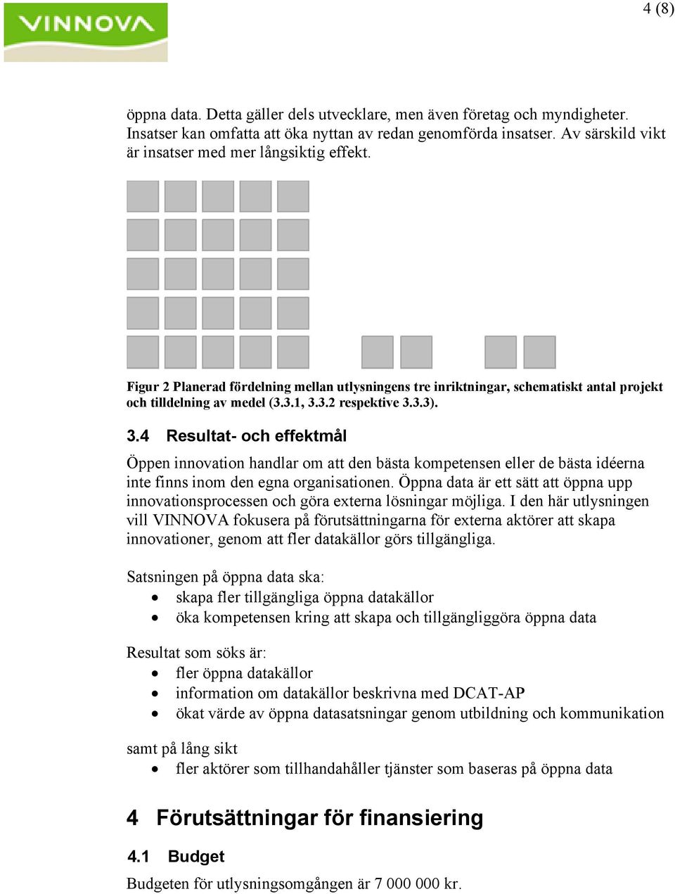 3.3). 3.4 Resultat- och effektmål Öppen innovation handlar om att den bästa kompetensen eller de bästa idéerna inte finns inom den egna organisationen.