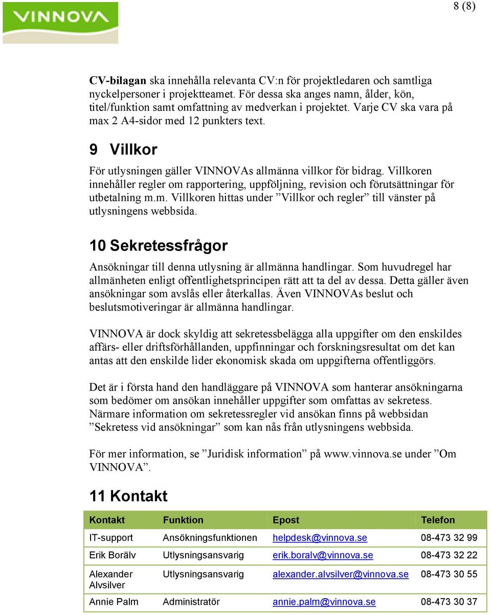 9 Villkor För utlysningen gäller VINNOVAs allmänna villkor för bidrag. Villkoren innehåller regler om rapportering, uppföljning, revision och förutsättningar för utbetalning m.m. Villkoren hittas under Villkor och regler till vänster på utlysningens webbsida.