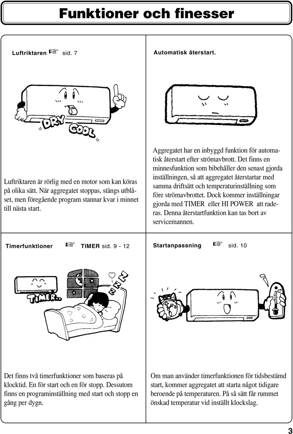 Det finns en minnesfunktion som bibehåller den senast gjorda inställningen, så att aggregatet återstartar med samma driftsätt och temperaturinställning som före strömavbrottet.