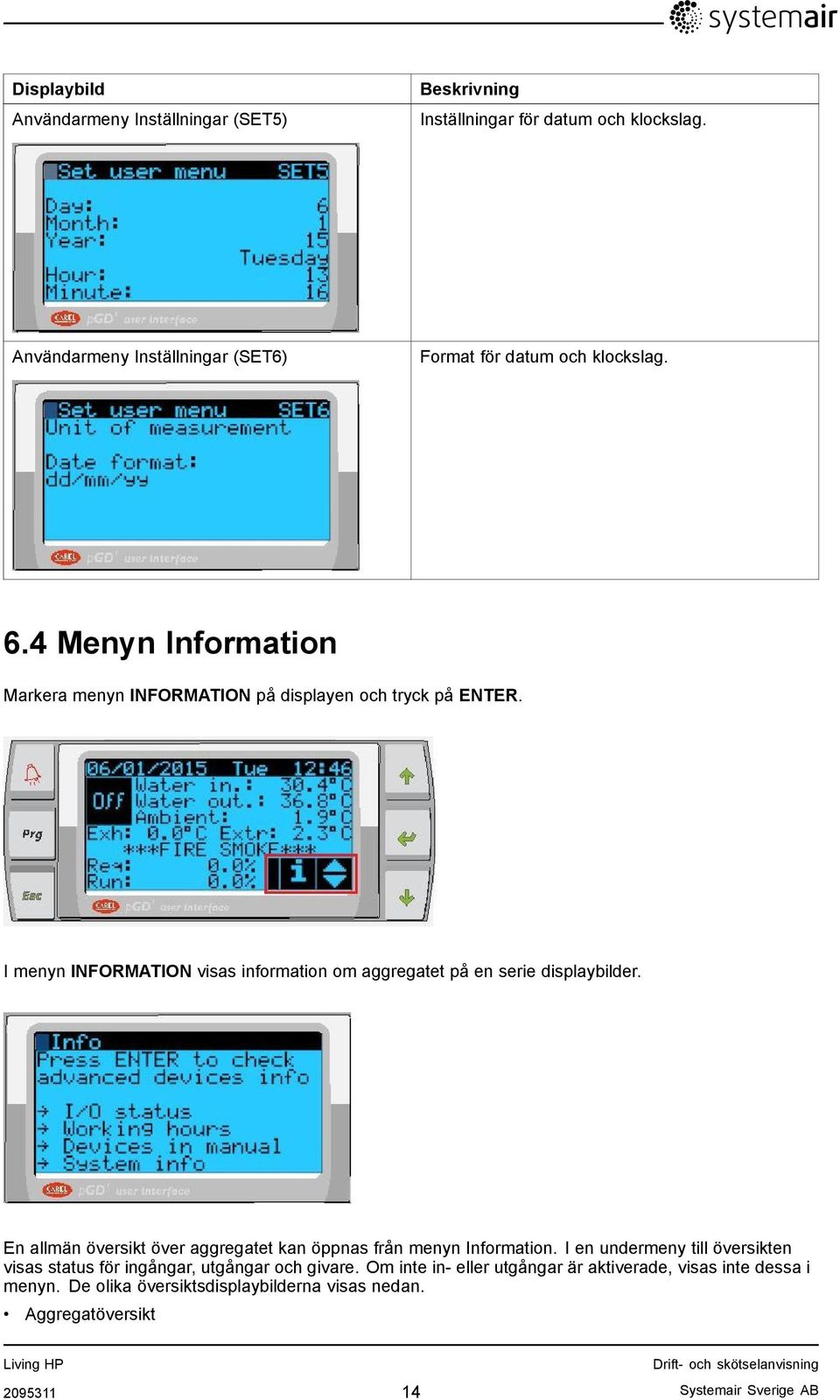 I menyn INFORMATION visas information om aggregatet på en serie displaybilder. En allmän översikt över aggregatet kan öppnas från menyn Information.