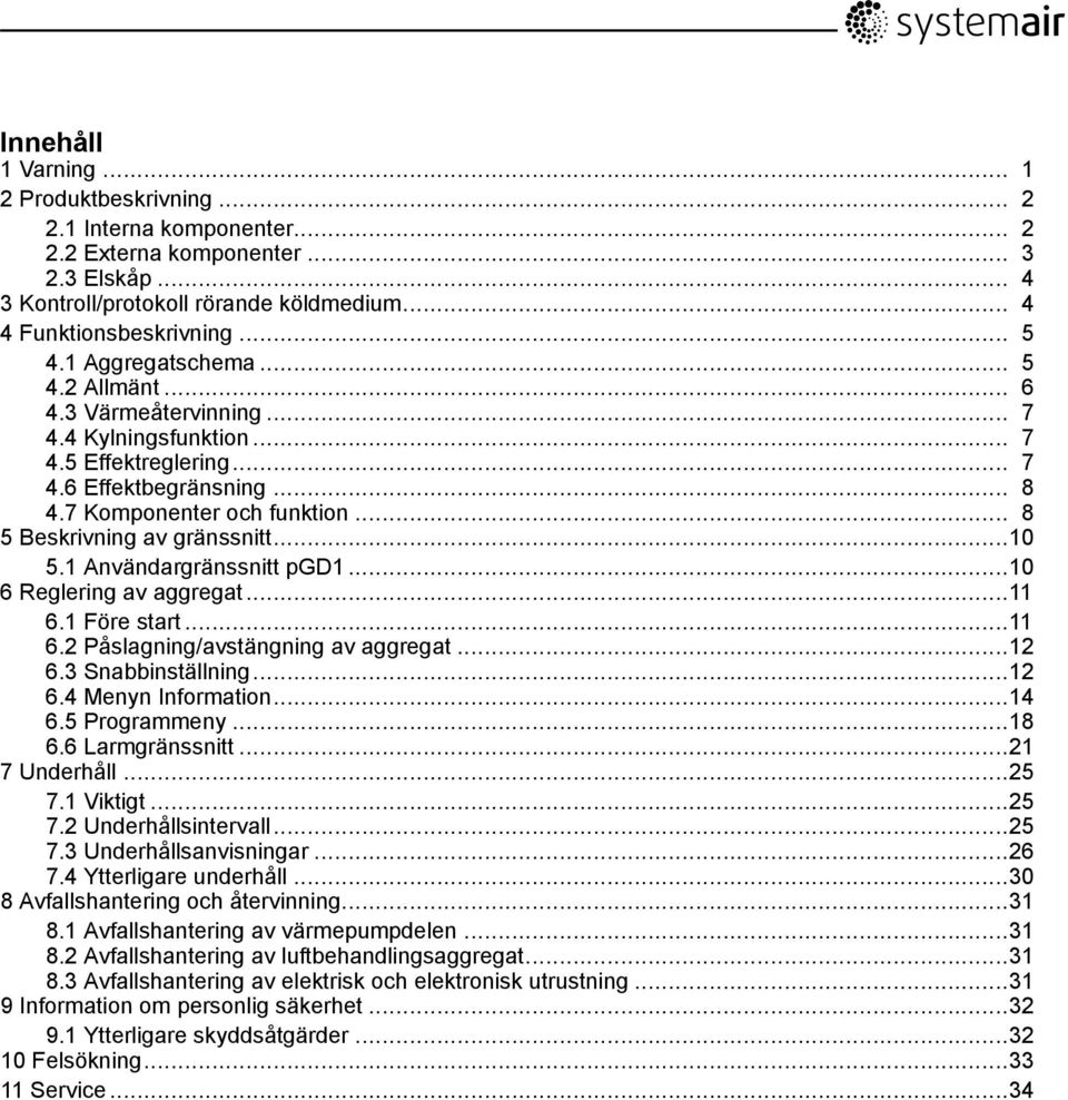 .. 8 5 Beskrivning av gränssnitt...10 5.1 Användargränssnitt pgd1...10 6 Reglering av aggregat...11 6.1 Före start...11 6.2 Påslagning/avstängning av aggregat...12 6.3 Snabbinställning...12 6.4 Menyn Information.