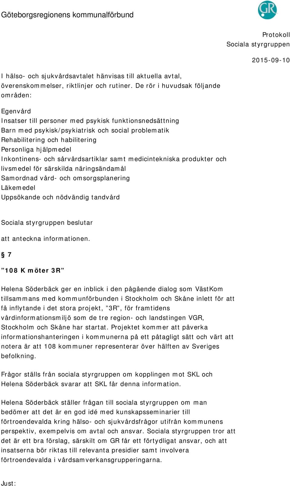 hjälpmedel Inkontinens- och sårvårdsartiklar samt medicintekniska produkter och livsmedel för särskilda näringsändamål Samordnad vård- och omsorgsplanering Läkemedel Uppsökande och nödvändig tandvård