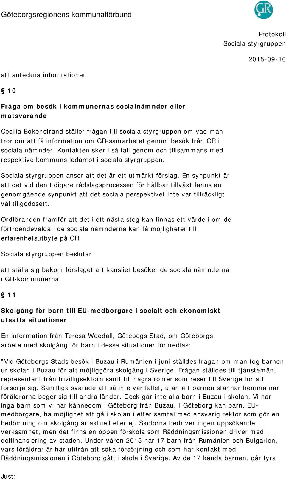 En synpunkt är att det vid den tidigare rådslagsprocessen för hållbar tillväxt fanns en genomgående synpunkt att det sociala perspektivet inte var tillräckligt väl tillgodosett.