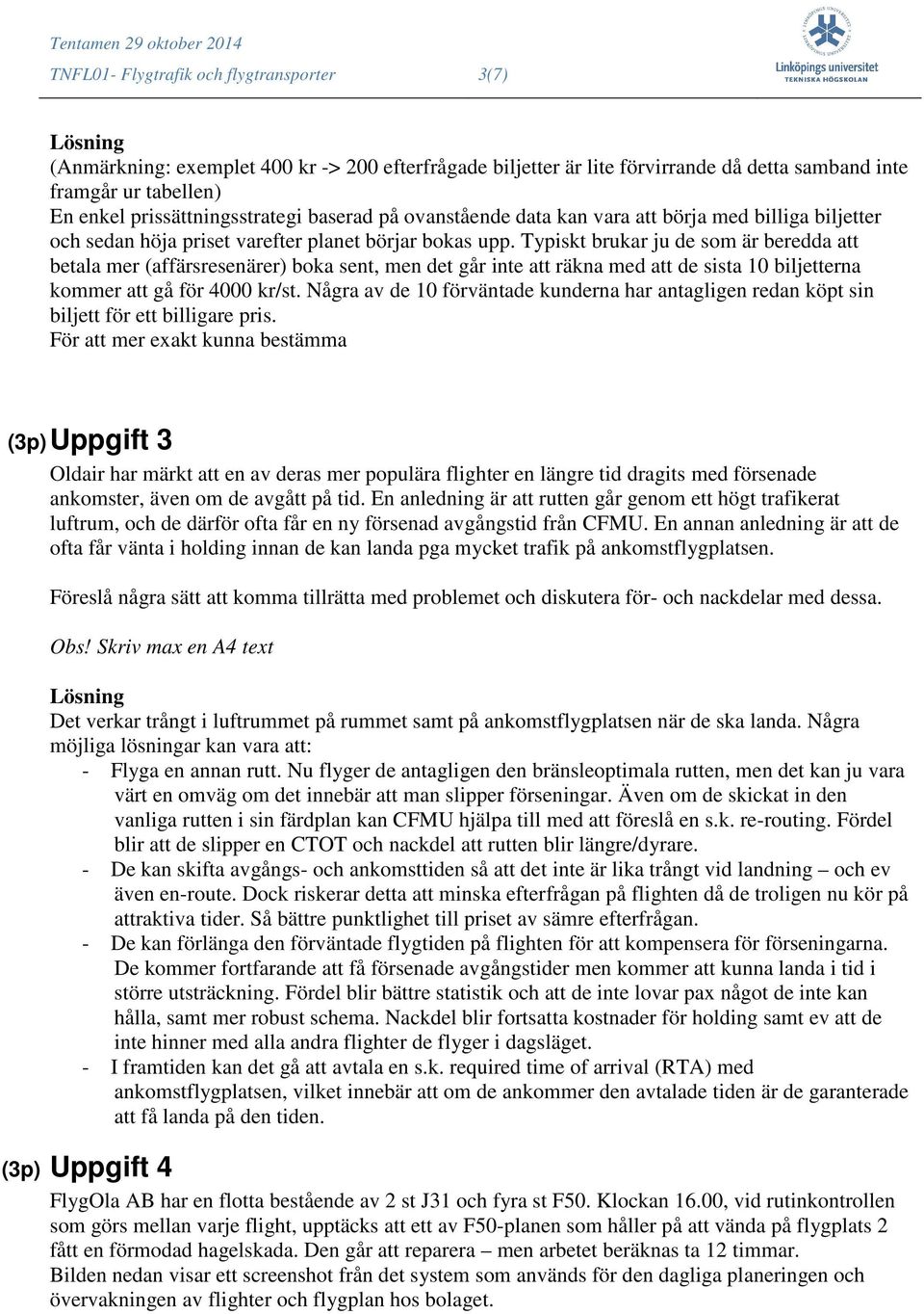 Typiskt brukar ju de som är beredda att betala mer (affärsresenärer) boka sent, men det går inte att räkna med att de sista 10 biljetterna kommer att gå för 4000 kr/st.